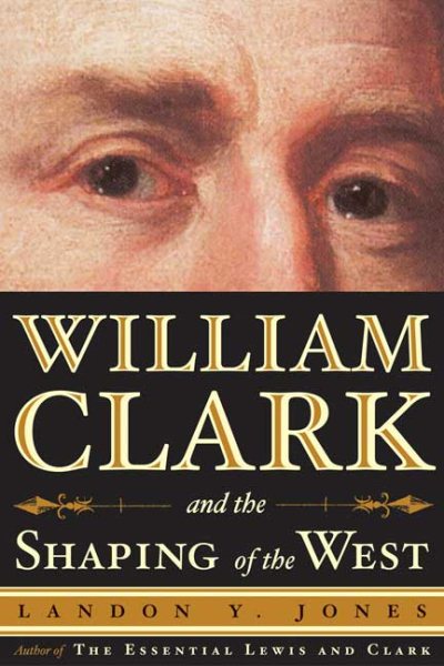 William Clark and the Shaping of the West cover