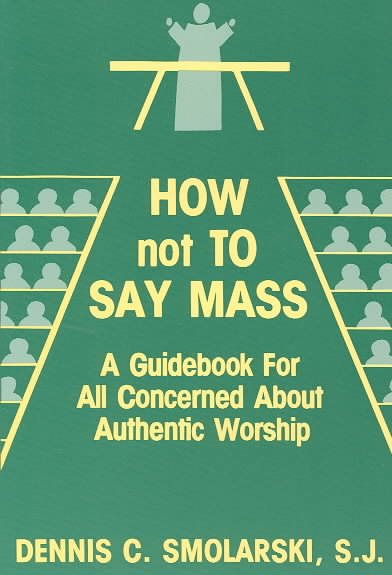 How Not to Say Mass: A Guidebook for All Concerned About Authentic Worship cover