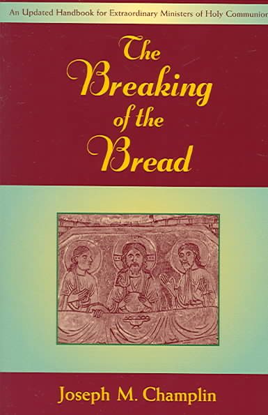 The Breaking of the Bread: An Updated Handbook for Extraordinary Ministers of Holy Communi on cover