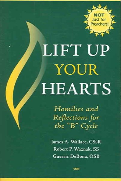 Lift Up Your Hearts: Homilies and Reflections for the 'B' Cycle