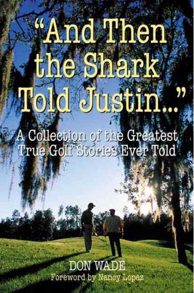 And Then the Shark Told Justin . . . : A Collection of the Greatest True Golf Stories Ever Told