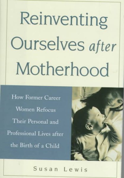 Reinventing Ourselves After Motherhood: How Former Career Women Refocus Their Personal and Professional Lives After the Birth of a Child