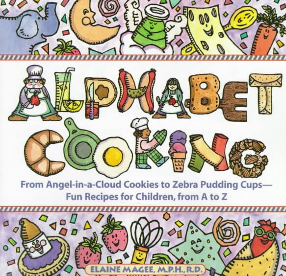 Alphabet Cooking: From Angel-In-A-Cloud to Zebra Pudding Cups : Fun Recipes for Children, from A to Z