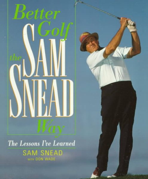 Better Golf the Sam Snead Way: The Lessons I'Ve Learned