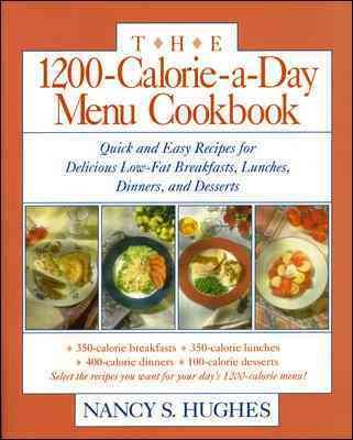 The 1200-Calorie-a-Day Menu Cookbook : Quick and Easy Recipes for Delicious Low-fat Breakfasts, Lunches, Dinners, and Desserts cover