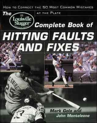 The Louisville Slugger® Complete Book of Hitting Faults and Fixes : How to Detect and Correct the 50 Most Common Mistakes at the Plate