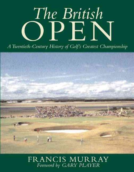 The British Open : A Twentieth-Century History of Golf's Greatest Championship