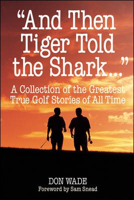 And Then Tiger Told the Shark . . .: A Collection of the Greatest True Golf Stories of All Time cover