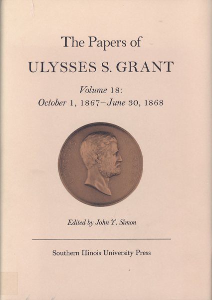 The Papers of Ulysses S. Grant, Volume 18: October 1, 1867 - June 30, 1868 (Volume 18) (U S Grant Papers) cover