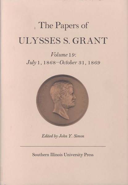The Papers of Ulysses S. Grant, Volume 19: July 1, 1868 - October 31, 1869 (Volume 19) (U S Grant Papers)