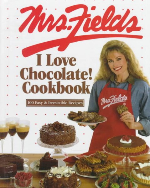Mrs. Fields I Love Chocolate! Cookbook: 100 Easy & Irresistible Recipes cover