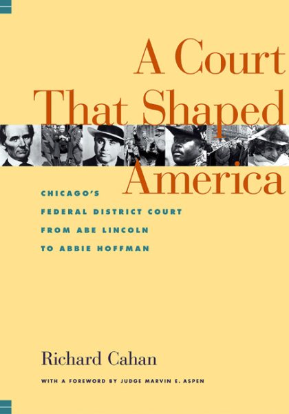 A Court That Shaped America : Chicago's Federal District Court from Abe Lincoln to Abbie Hoffman cover