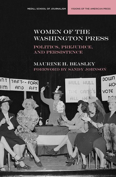 Women of the Washington Press: Politics, Prejudice, and Persistence (Medill Visions Of The American Press)