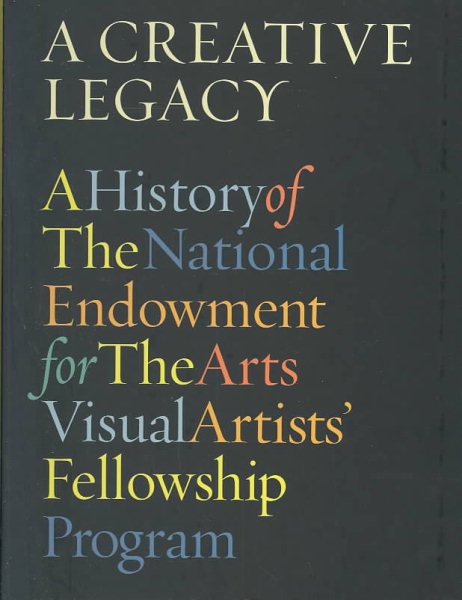 A Creative Legacy: A History of the National Endowment for the Arts Visual Artists' Fellowship Program