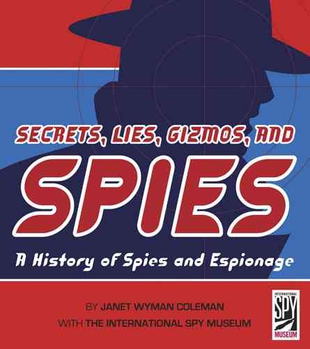 Secrets, Lies, Gizmos and Spies: A History of Spies and Espionage