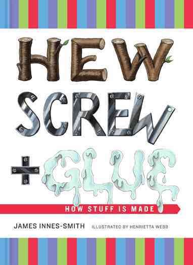 Hew, Screw, and Glue: How Stuff Is Made cover