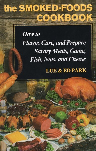 The Smoked-Foods Cookbook: How to Flavor, Cure and Prepare Savory Meats, Game, Fish, Nuts, and Cheese