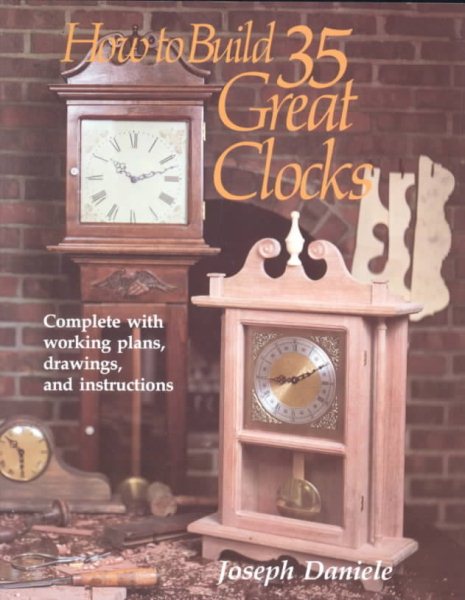 How to Build 35 Great Clocks: Complete with Working Plans, Drawings, and Instructions