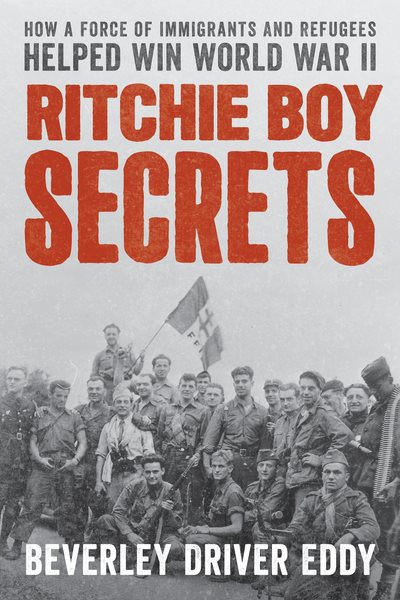 Ritchie Boy Secrets : How a Force of Immigrants and Refugees Helped Win World War II