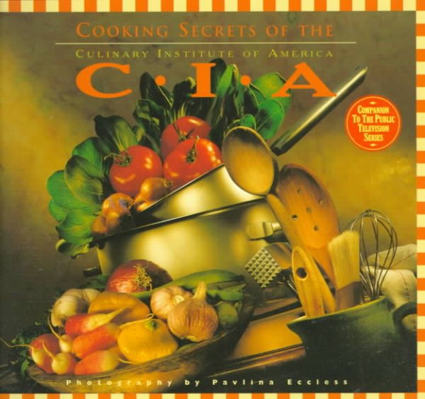 Cooking Secrets of the CIA: Favorite Recipes from the Culinary Institute -- America's Most Celebrated Cooking SchoolCompanion to the PBS Series cover