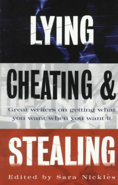 Lying, Cheating, and Stealing: Great Writers on Getting What You Want When You Want It cover