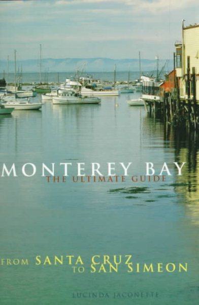 Monterey Bay: Ultimate Guide: The Ultimate Guide From Santa Cruz to San Simeon cover