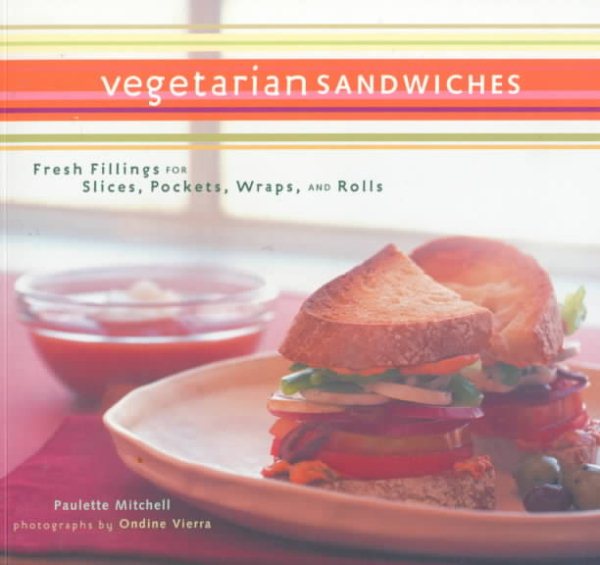 Vegetarian Sandwiches: Fresh Fillings for Slices, Pockets, Wraps, and Rolls cover