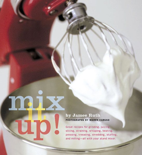 Mix It Up! Great Recipes to Make the Most of Your Stand Mixer cover