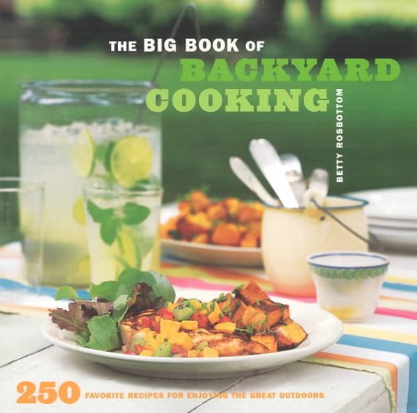 The Big Book of Backyard Cooking: 250 Favorite Recipes for Enjoying the Great Outdoors cover