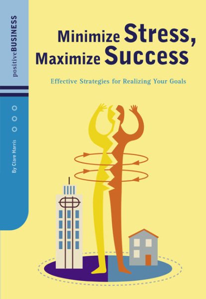 Minimize Stress, Maximize Success: Effective Strategies for Realizing Your Goals (Positive Business) cover
