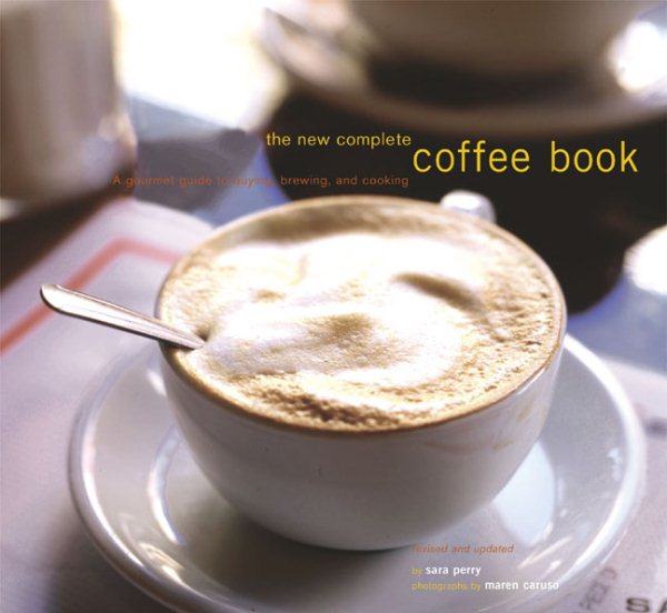 The New Complete Coffee Book: A Gourmet Guide to Buying, Brewing, and Cooking