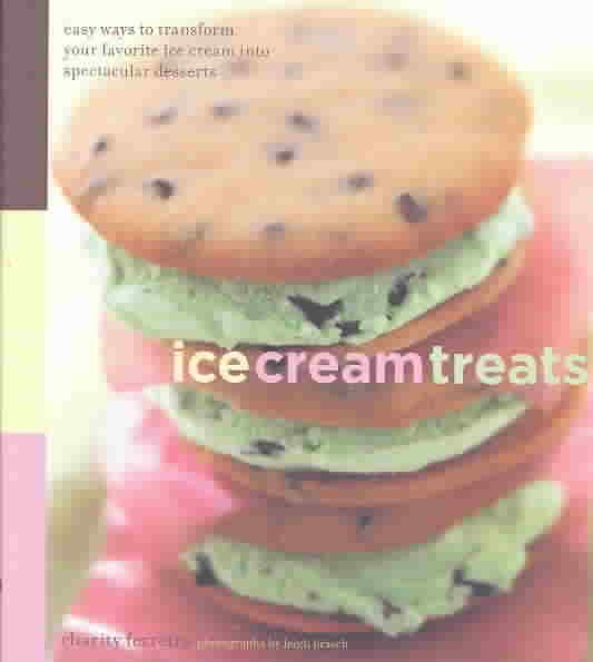 Ice Cream Treats: Easy Ways to Transform Your Favorite Ice Cream into Spectacular Desserts cover