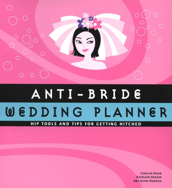 Anti-Bride Wedding Planner: Hip Tools and Tips for Getting Hitched cover