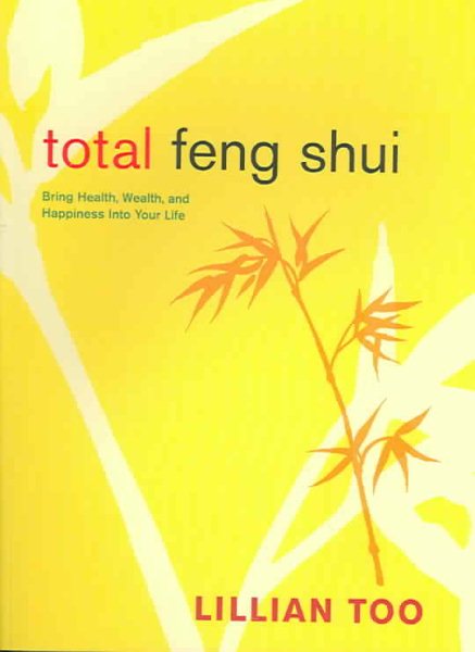 Total Feng Shui: Bring Health, Wealth, and Happiness into Your Life