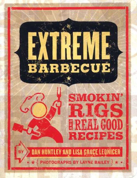 Extreme Barbecue: Smokin' Rigs and 100 Real-Good Recipes