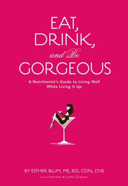 Eat, Drink, and be Gorgeous: A Nutritionist's Guide to Living Well While Living It Up cover