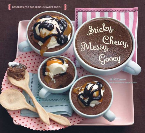 Sticky, Chewy, Messy, Gooey: Desserts for the Serious Sweet Tooth cover