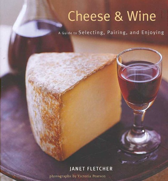 Cheese & Wine: A Guide to Selecting, Pairing, and Enjoying cover