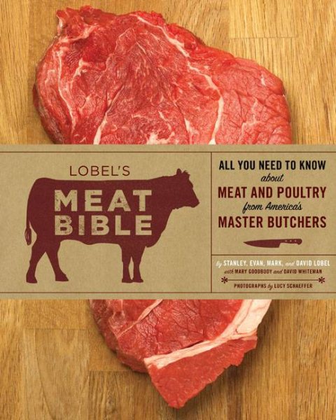 Lobel's Meat Bible: All You Need to Know About Meat and Poultry from America's Master Butchers cover