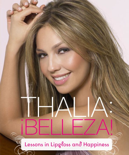 Thalia: !Belleza!: Lessons in Lipgloss and Happiness