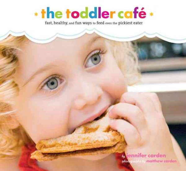 Toddler Café: Fast, Healthy, and Fun Ways to Feed Even the Pickiest Eater cover