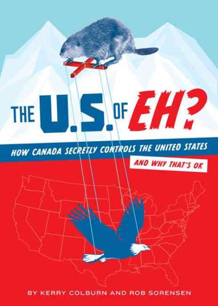 The U.S. of EH?: How Canada Secretly Controls the United States and Why That's OK cover