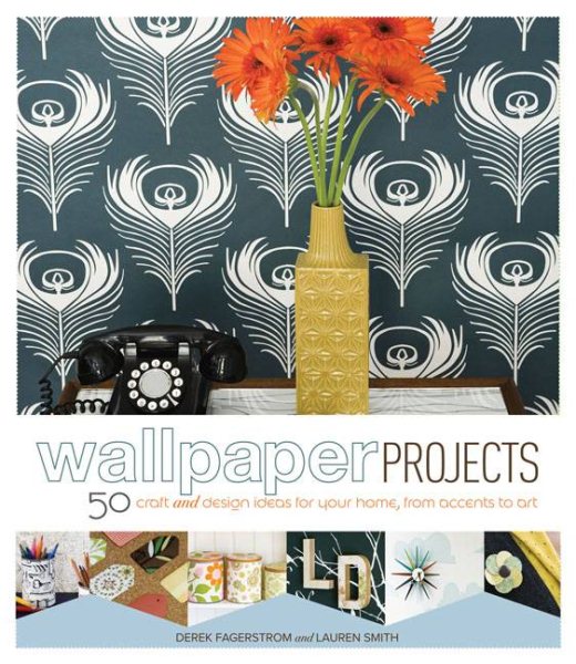 Wallpaper Projects: 50 Craft and Design Ideas for Your Home, from Accents to Art