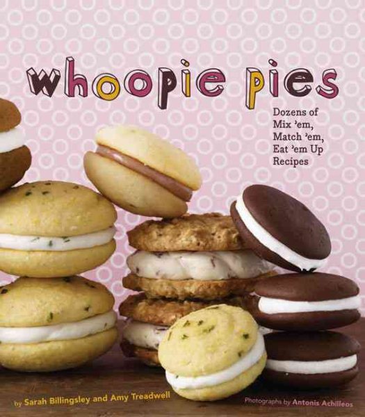 Whoopie Pies : Dozens of Mix 'em, Match 'em, Eat 'em Up Recipes cover