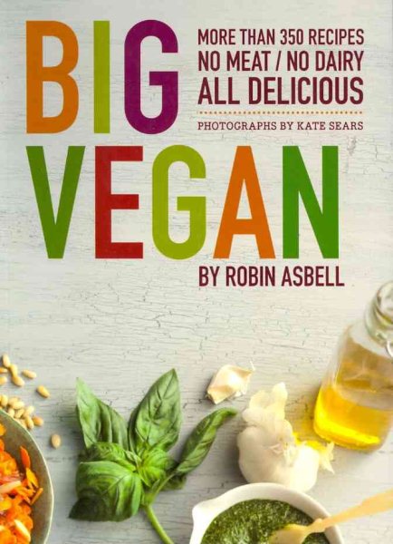 Big Vegan: More than 350 Recipes, No Meat/No Dairy All Delicious