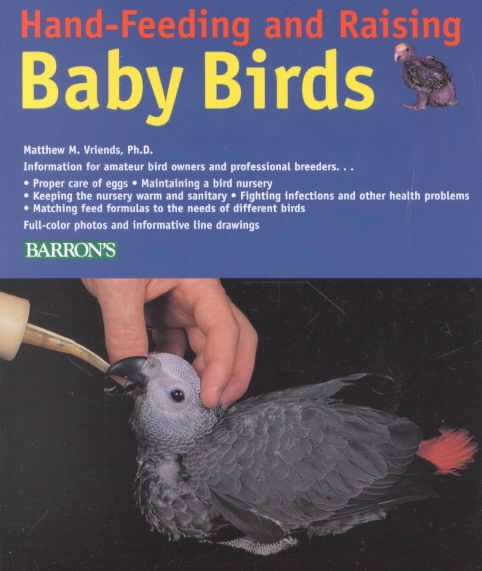 Hand-Feeding and Raising Baby Birds: Breeding, Hand-Feeding, Care, and Management cover