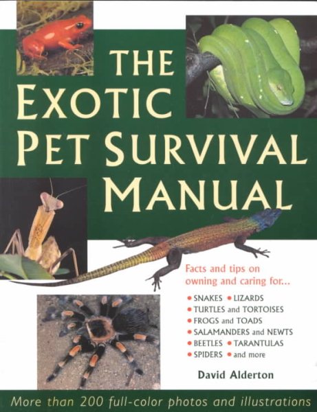 The Exotic Pet Survival Manual: A Comprehensive Guide to Keeping Snakes, Lizards, Other Reptiles, Amphibians, Insects, Arachnids, and Other Invertebrates