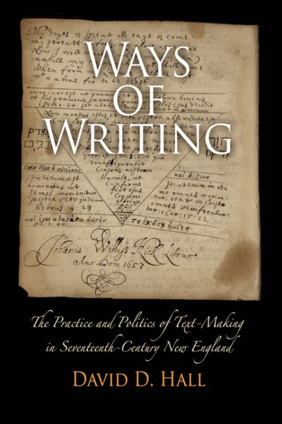 Ways of Writing: The Practice and Politics of Text-Making in Seventeenth-Century New England (Material Texts)