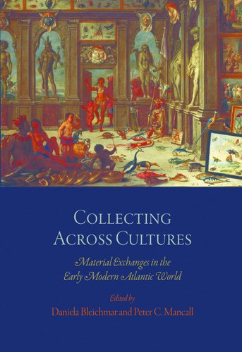 Collecting Across Cultures: Material Exchanges in the Early Modern Atlantic World (The Early Modern Americas) cover