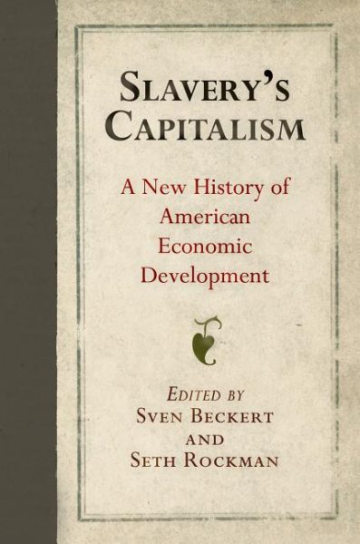 Slavery's Capitalism: A New History of American Economic Development (Early American Studies) cover